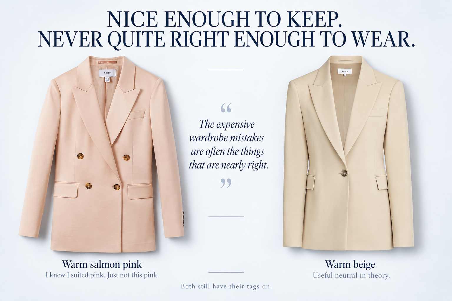 The warm salmon-pink double-breasted and warm beige single-breasted Reiss blazers: nice enough to keep, never quite right enough to wear.