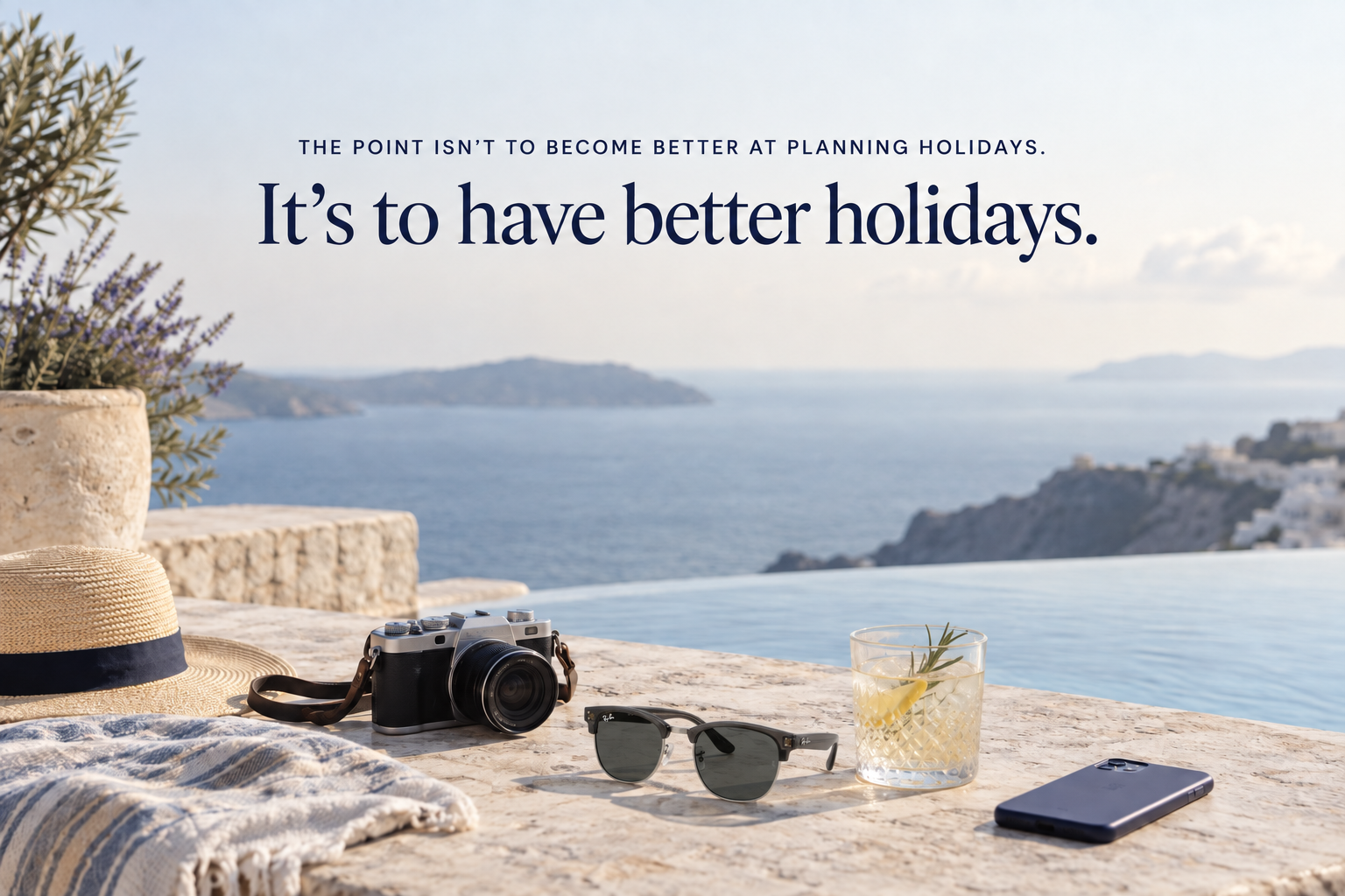 Camera, Emma-Kate’s grey Ray-Ban sunglasses, a drink and a phone placed face down beside a Mediterranean pool. The point isn’t to become better at planning holidays. It’s to have better holidays.